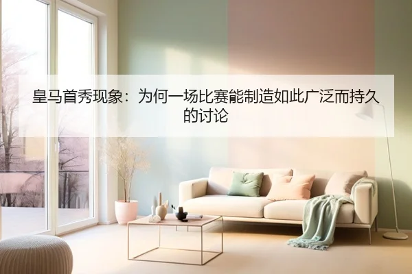 皇马首秀现象：为何一场比赛能制造如此广泛而持久的讨论